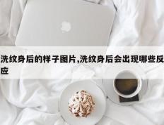 洗纹身后的样子图片,洗纹身后会出现哪些反应