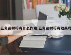 五鬼运财符有什么作用,五鬼运财符有效果吗