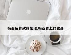 梅西后背纹身是谁,梅西背上的纹身