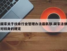 国家关于纹身行业管理办法最新版,国家法律对纹身的规定