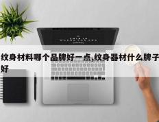 纹身材料哪个品牌好一点,纹身器材什么牌子好