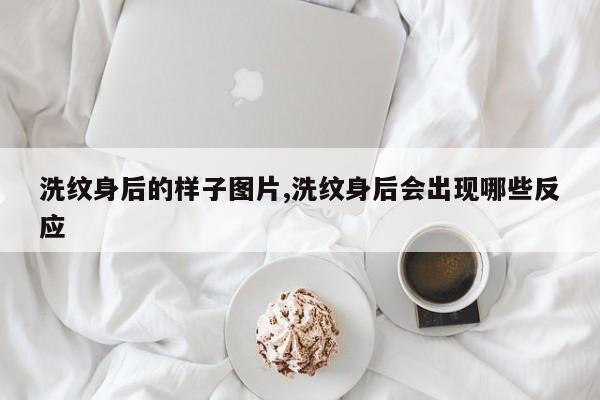 洗纹身后的样子图片,洗纹身后会出现哪些反应