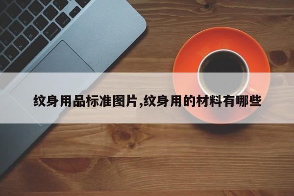 纹身用品标准图片,纹身用的材料有哪些
