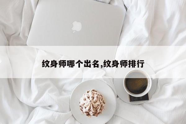 纹身师哪个出名,纹身师排行